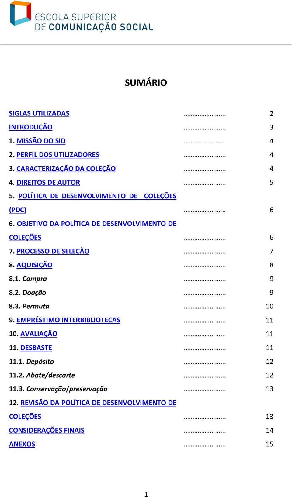 AQUISIÇÃO... 8 8.1. Compra... 9 8.2. Doação... 9 8.3. Permuta... 10 9. EMPRÉSTIMO INTERBIBLIOTECAS... 11 10. AVALIAÇÃO... 11 11. DESBASTE... 11 11.1. Depósito.