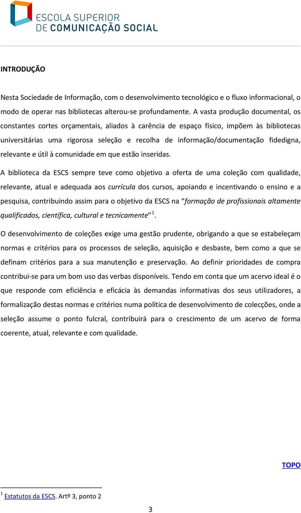 fidedigna, relevante e útil à comunidade em que estão inseridas.