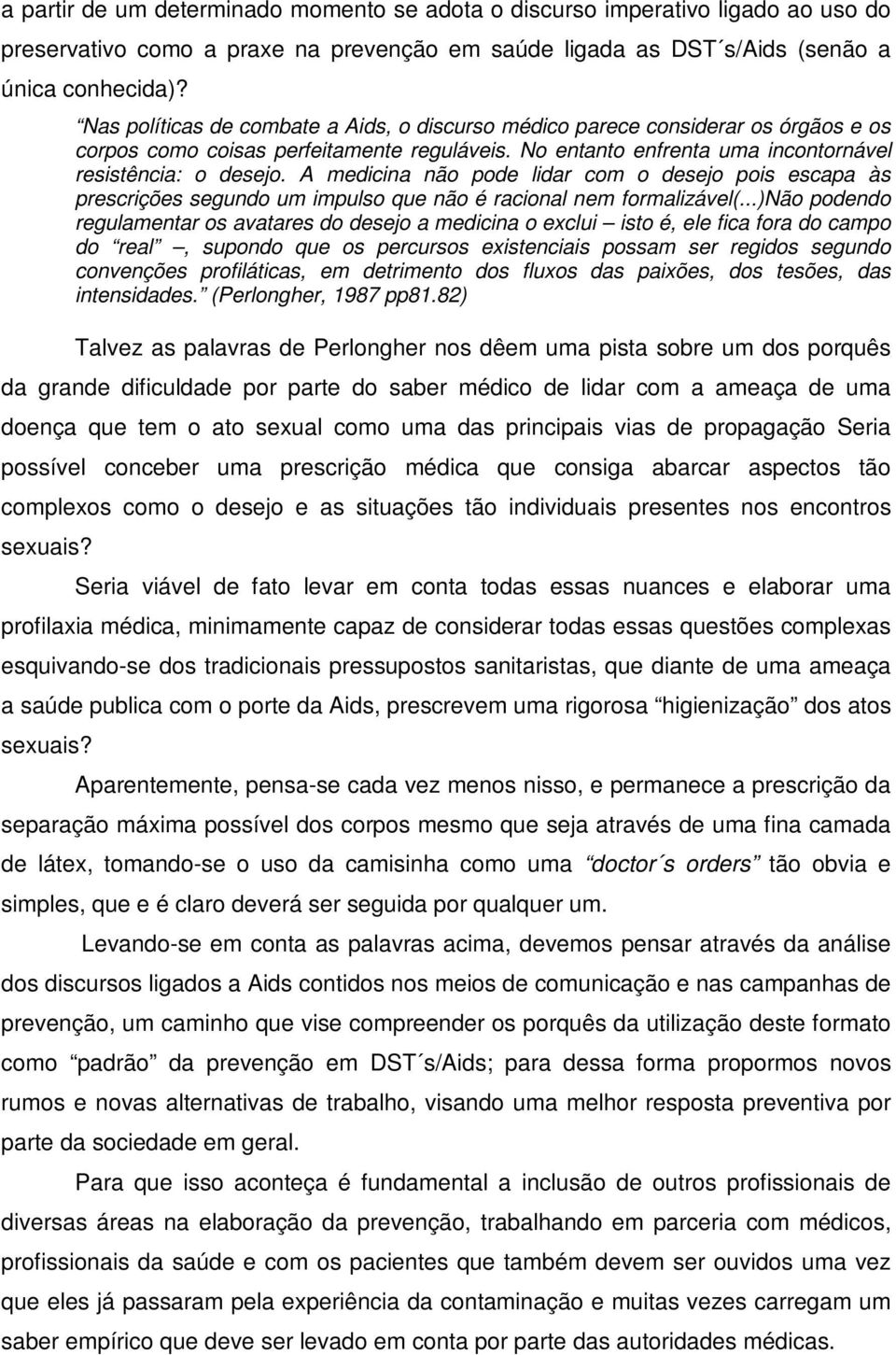 A medicina não pode lidar com o desejo pois escapa às prescrições segundo um impulso que não é racional nem formalizável(.