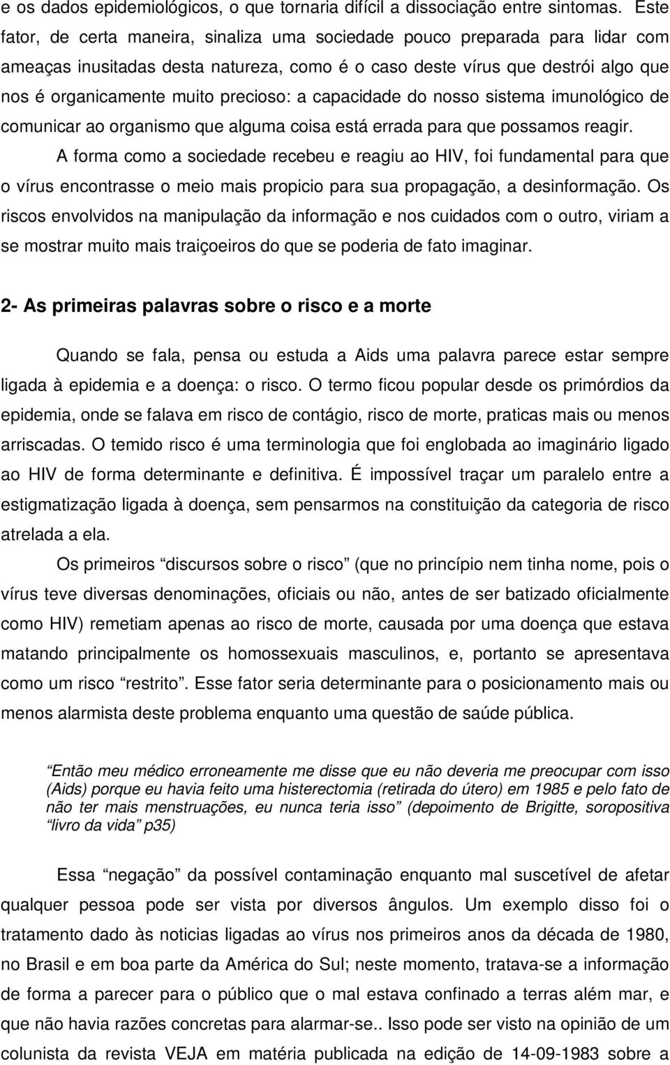 precioso: a capacidade do nosso sistema imunológico de comunicar ao organismo que alguma coisa está errada para que possamos reagir.