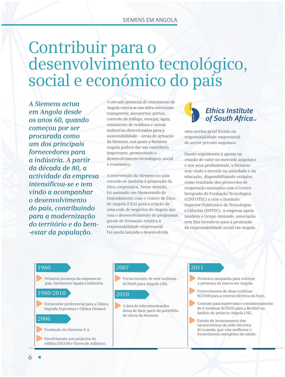 A partir da década de 80, a actividade da empresa intensificou-se e tem vindo a acompanhar o desenvolvimento do país, contribuindo para a modernização do território e do bem- -estar da população.