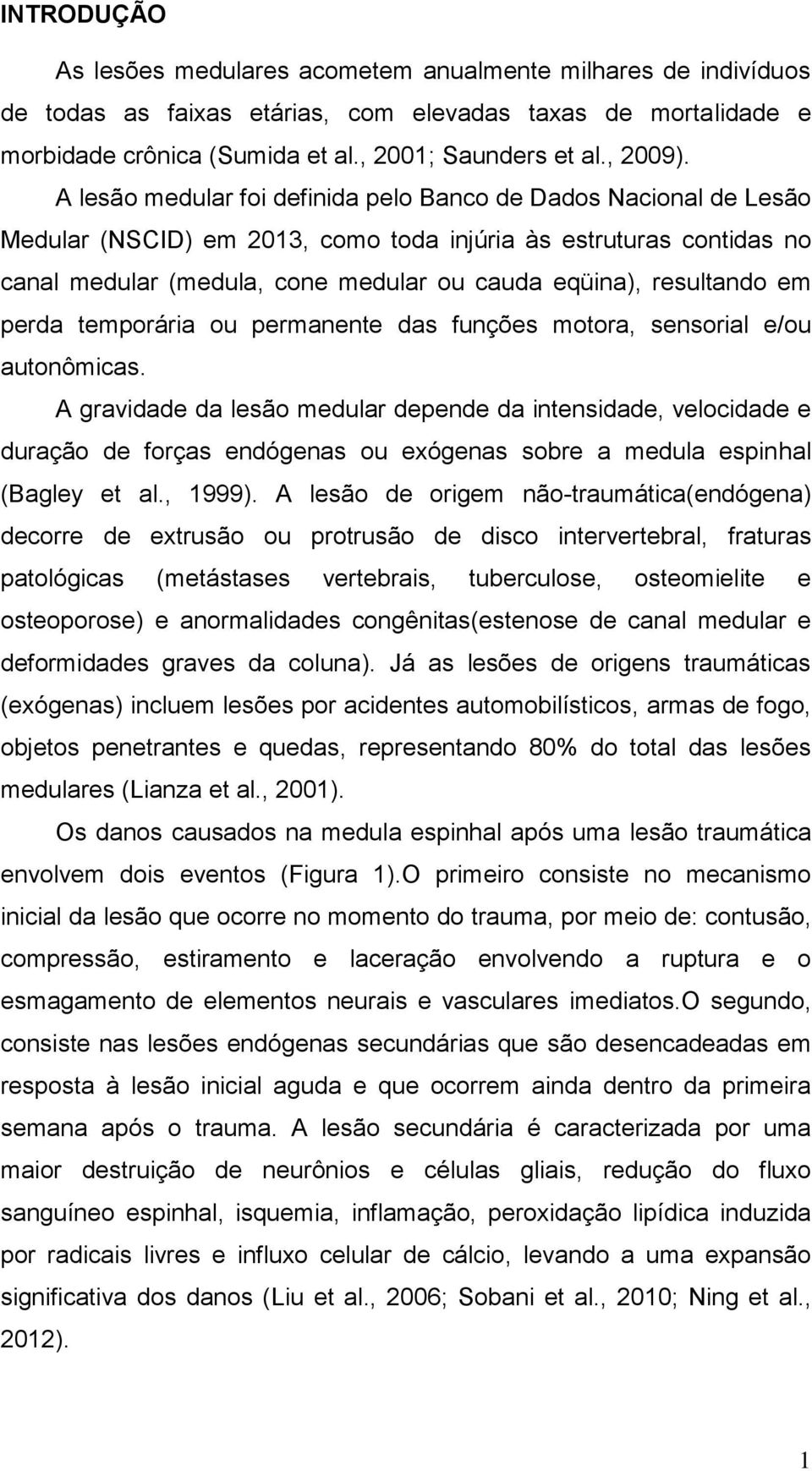 A lesão medular foi definida pelo Banco de Dados Nacional de Lesão Medular (NSCID) em 2013, como toda injúria às estruturas contidas no canal medular (medula, cone medular ou cauda eqüina),