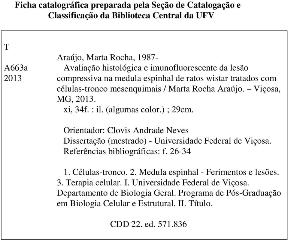 Orientador: Clovis Andrade Neves Dissertação (mestrado) - Universidade Federal de Viçosa. Referências bibliográficas: f. 26-34 1. Células-tronco. 2. Medula espinhal - Ferimentos e lesões.
