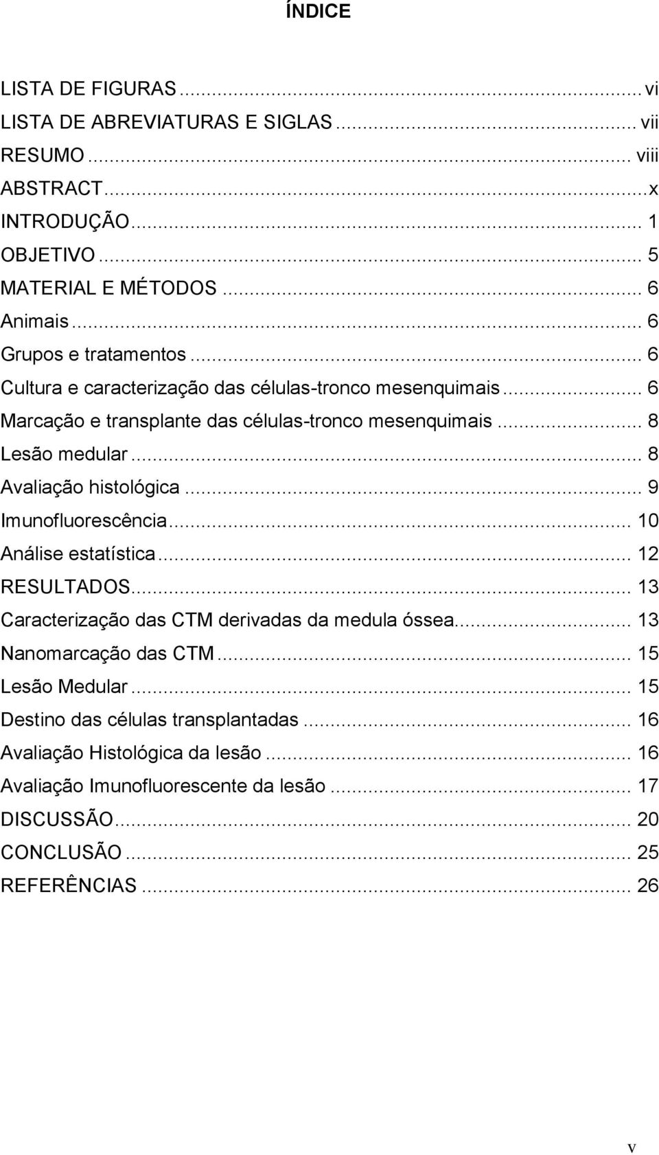 .. 8 Avaliação histológica... 9 Imunofluorescência... 10 Análise estatística... 12 RESULTADOS... 13 Caracterização das CTM derivadas da medula óssea... 13 Nanomarcação das CTM.