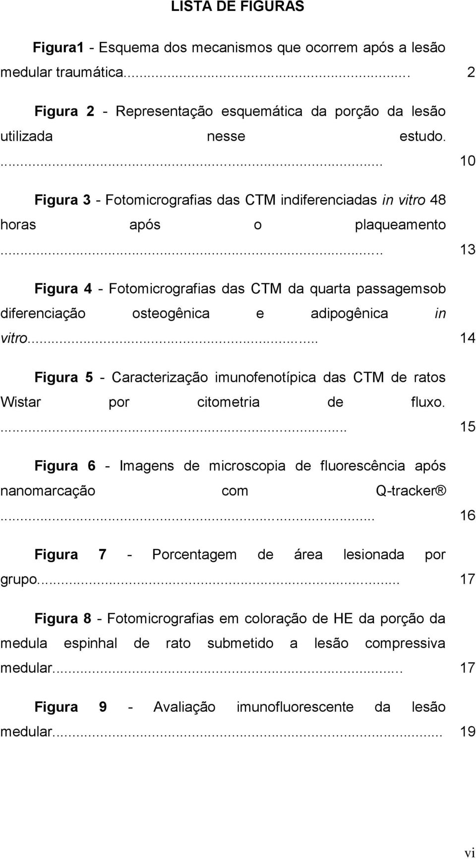 .. 13 Figura 4 - Fotomicrografias das CTM da quarta passagemsob diferenciação osteogênica e adipogênica in vitro.