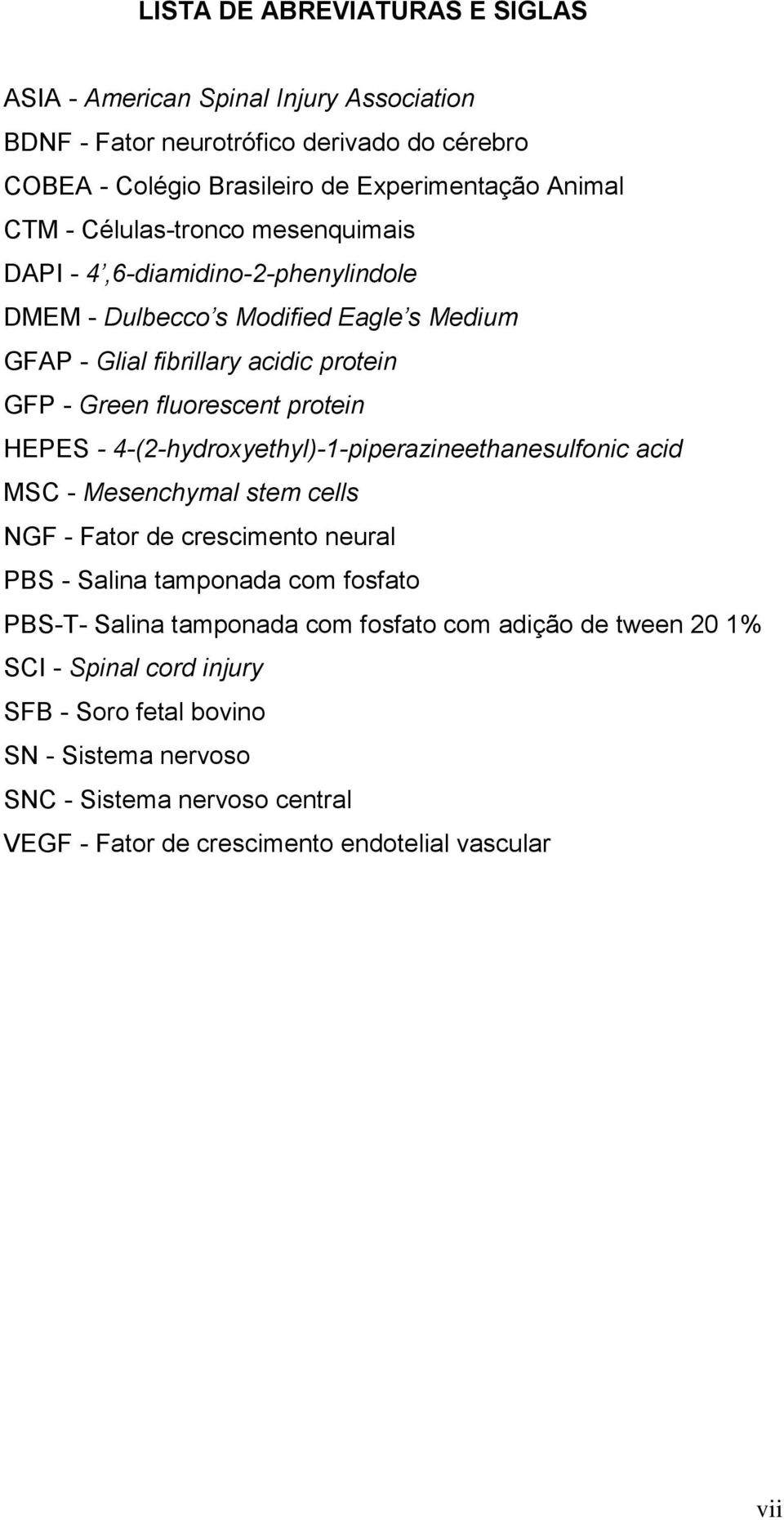 HEPES - 4-(2-hydroxyethyl)-1-piperazineethanesulfonic acid MSC - Mesenchymal stem cells NGF - Fator de crescimento neural PBS - Salina tamponada com fosfato PBS-T- Salina tamponada