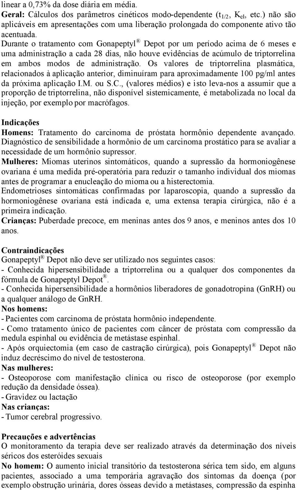 Durante o tratamento com Gonapeptyl Depot por um período acima de 6 meses e uma administração a cada 28 dias, não houve evidências de acúmulo de triptorrelina em ambos modos de administração.