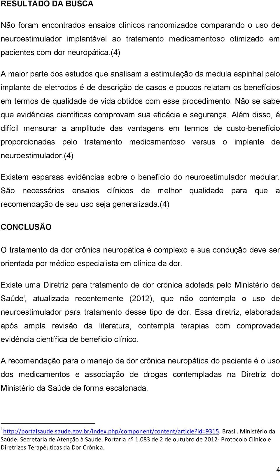 com esse procedimento. Não se sabe que evidências científicas comprovam sua eficácia e segurança.