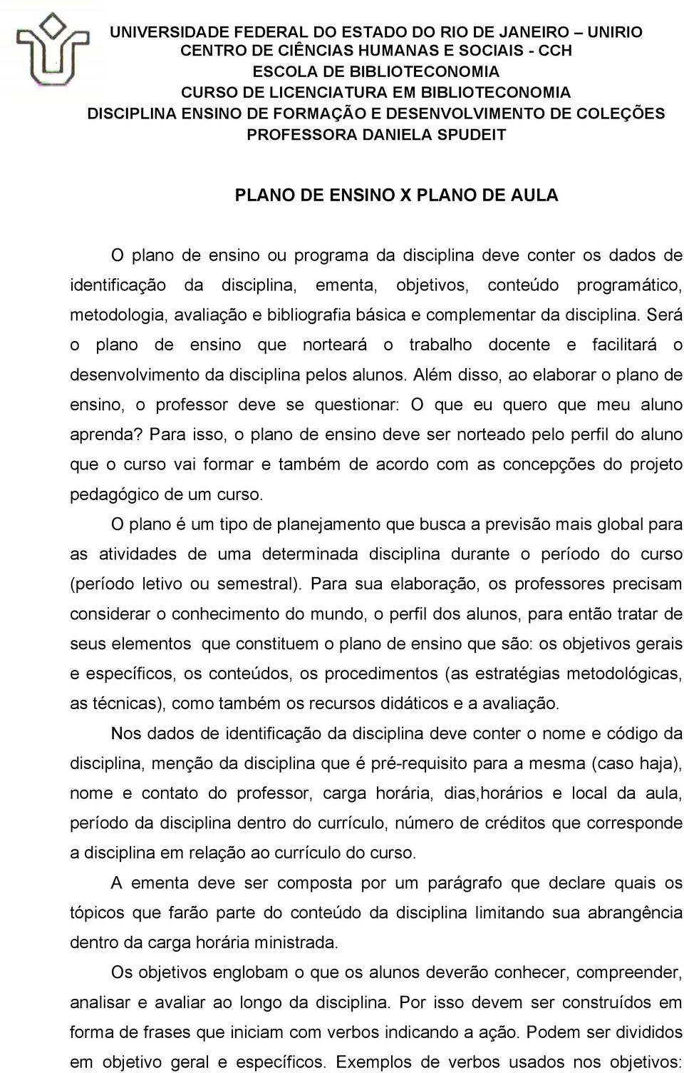 Além disso, ao elaborar o plano de ensino, o professor deve se questionar: O que eu quero que meu aluno aprenda?