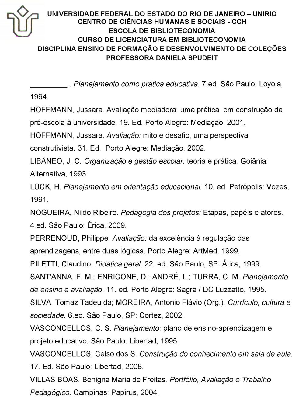 Organização e gestão escolar: teoria e prática. Goiânia: Alternativa, 1993 LÜCK, H. Planejamento em orientação educacional. 10. ed. Petrópolis: Vozes, 1991. NOGUEIRA, Nildo Ribeiro.