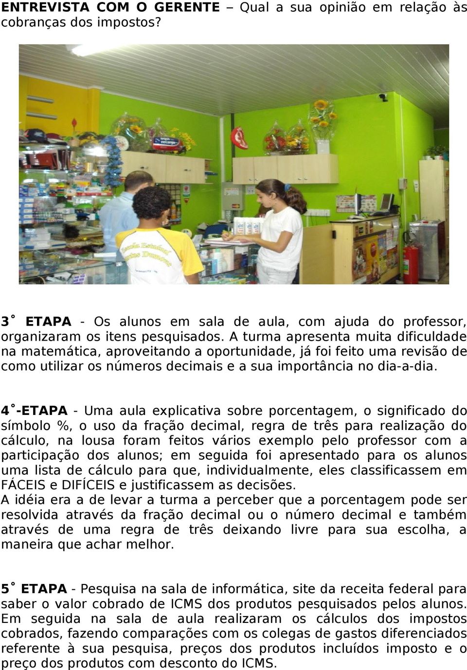 4 -ETAPA - Uma aula explicativa sobre porcentagem, o significado do símbolo %, o uso da fração decimal, regra de três para realização do cálculo, na lousa foram feitos vários exemplo pelo professor