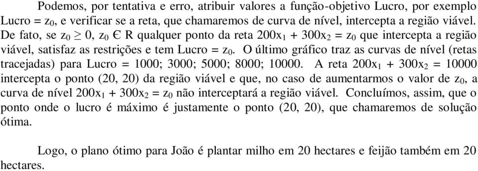 O último gráfico traz as curvas de nível (retas tracejadas) para Lucro = 1000; 3000; 5000; 8000; 10000.