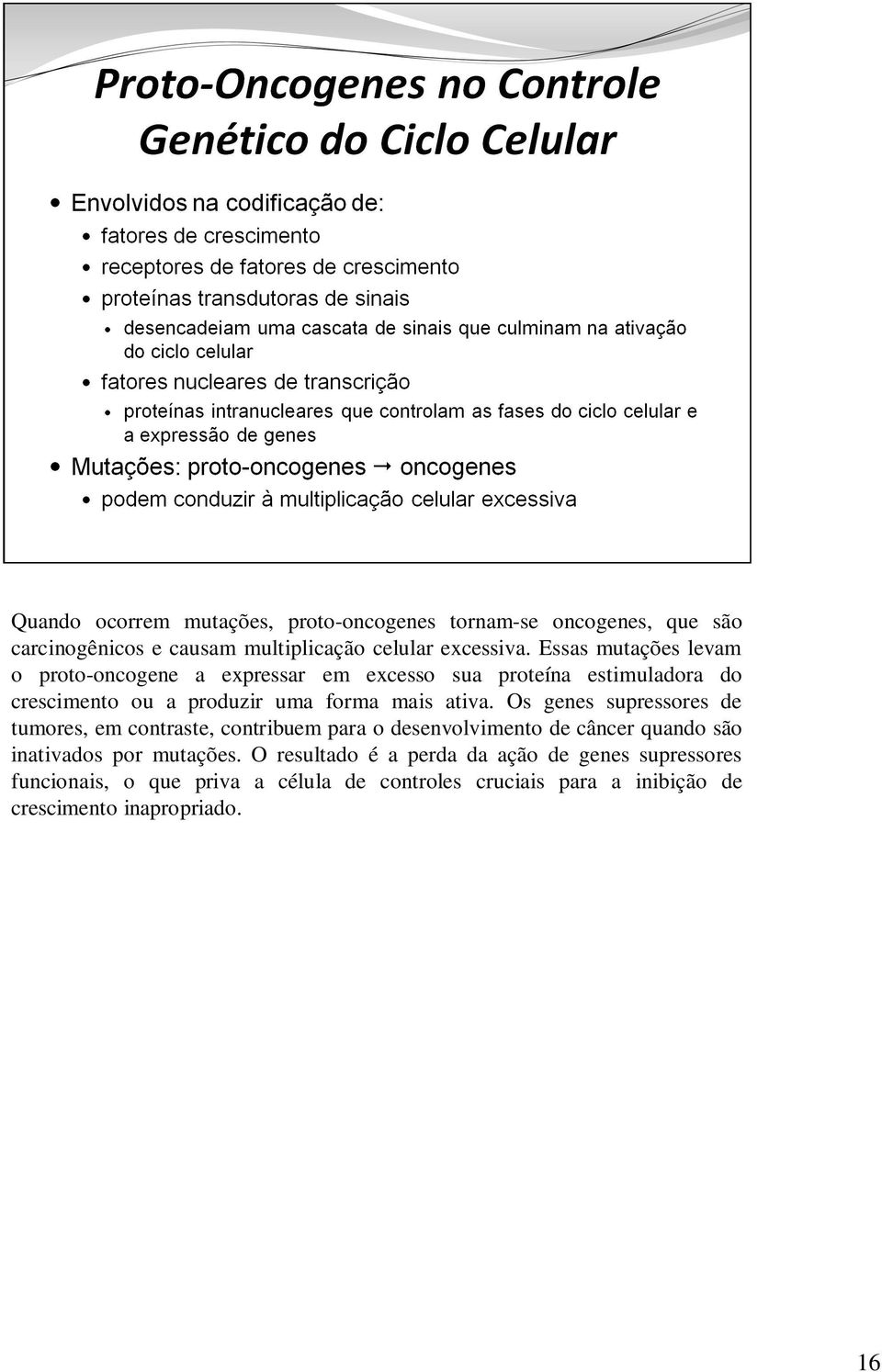 Os genes supressores de tumores, em contraste, contribuem para o desenvolvimento de câncer quando são inativados por mutações.