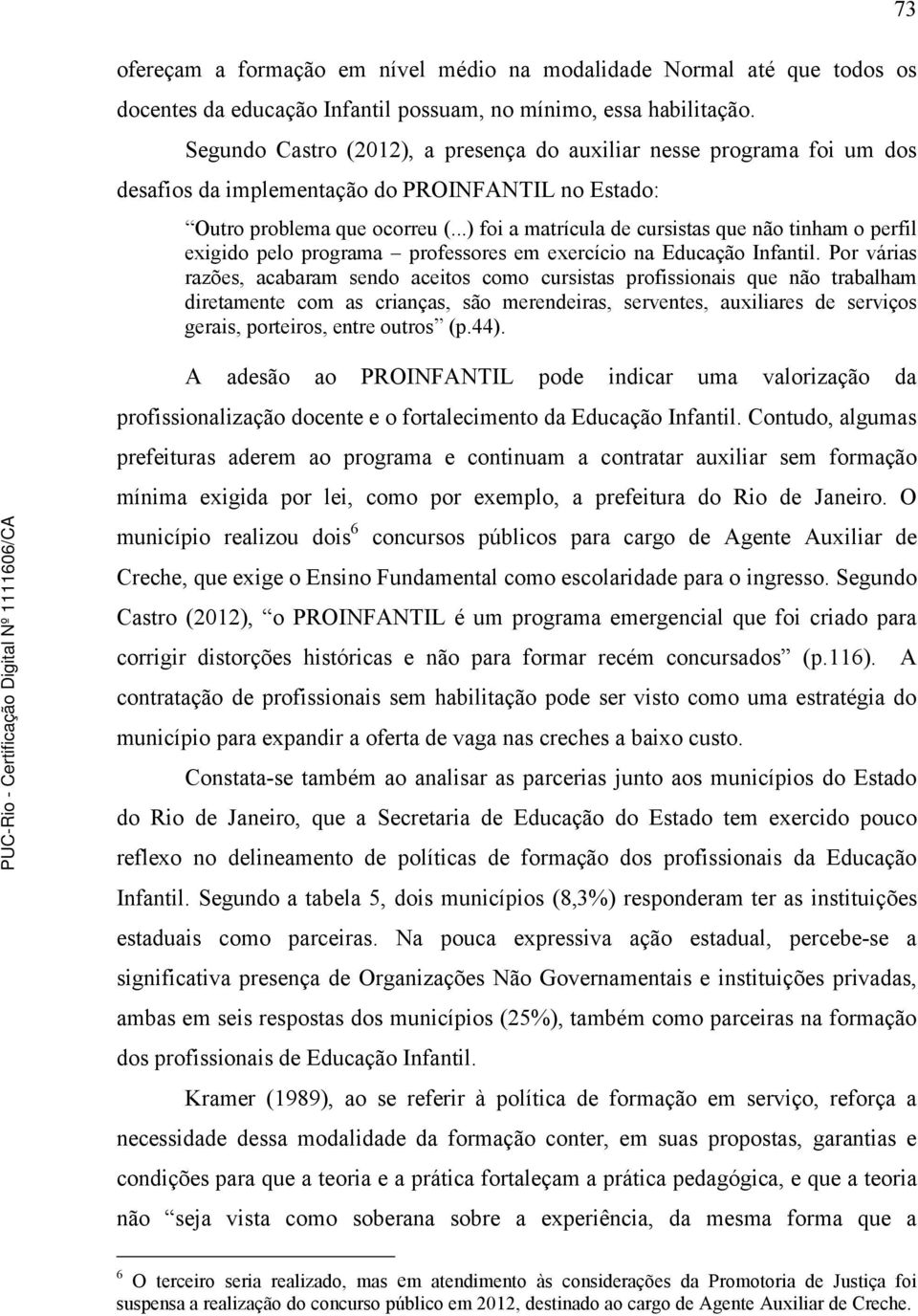 ..) foi a matrícula de cursistas que não tinham o perfil exigido pelo programa professores em exercício na Educação Infantil.