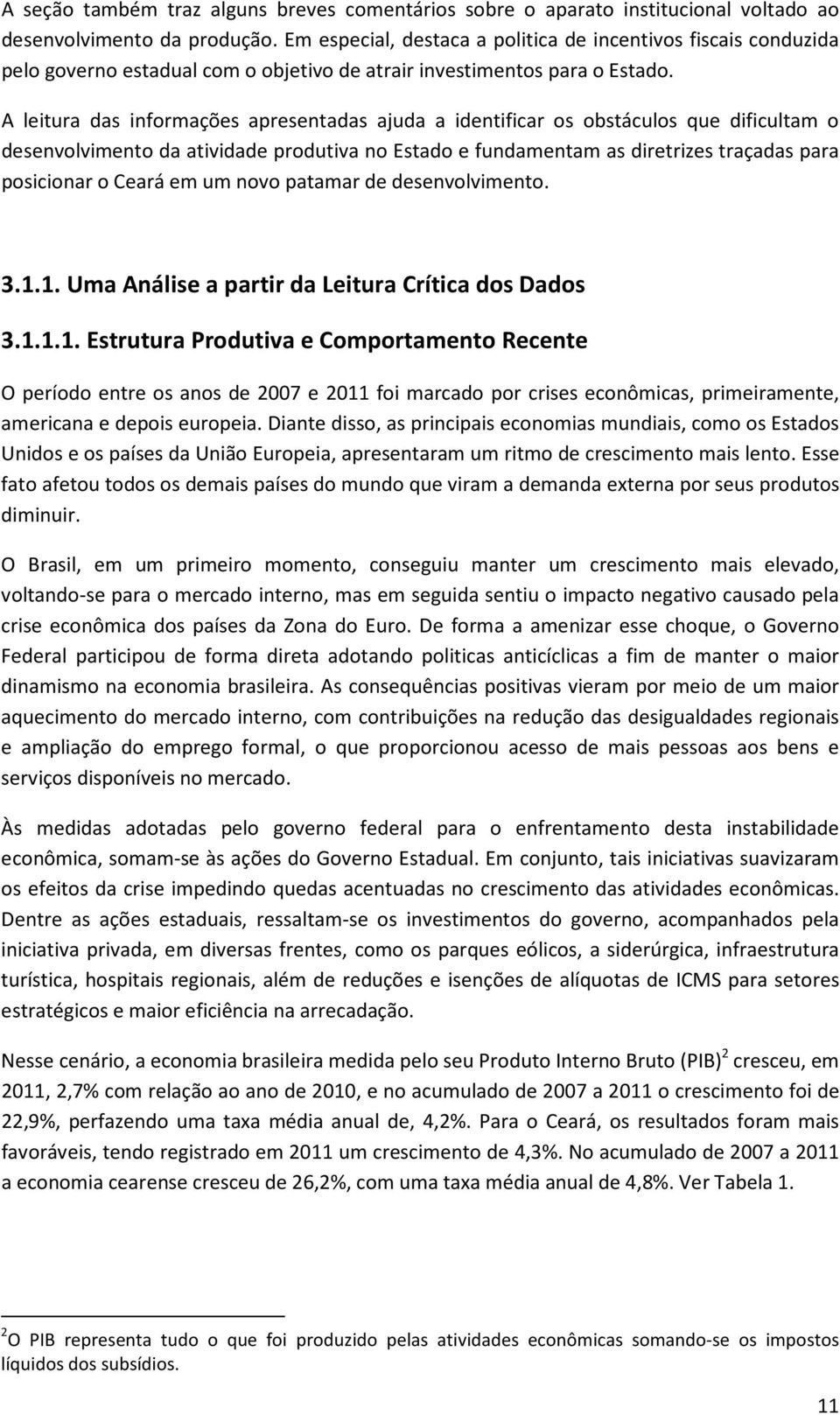 A leitura das informações apresentadas ajuda a identificar os obstáculos que dificultam o desenvolvimento da atividade produtiva no Estado e fundamentam as diretrizes traçadas para posicionar o Ceará