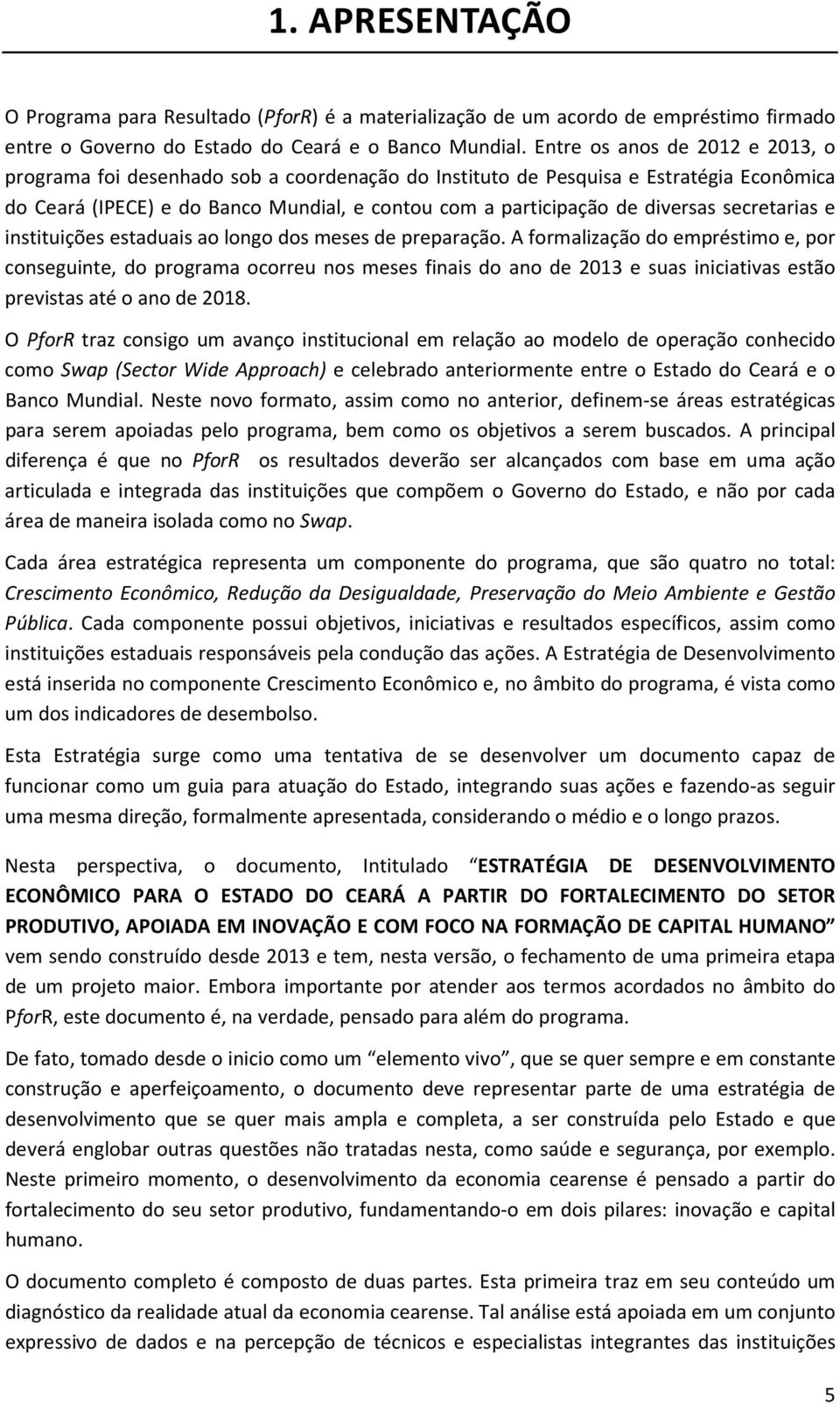 secretarias e instituições estaduais ao longo dos meses de preparação.