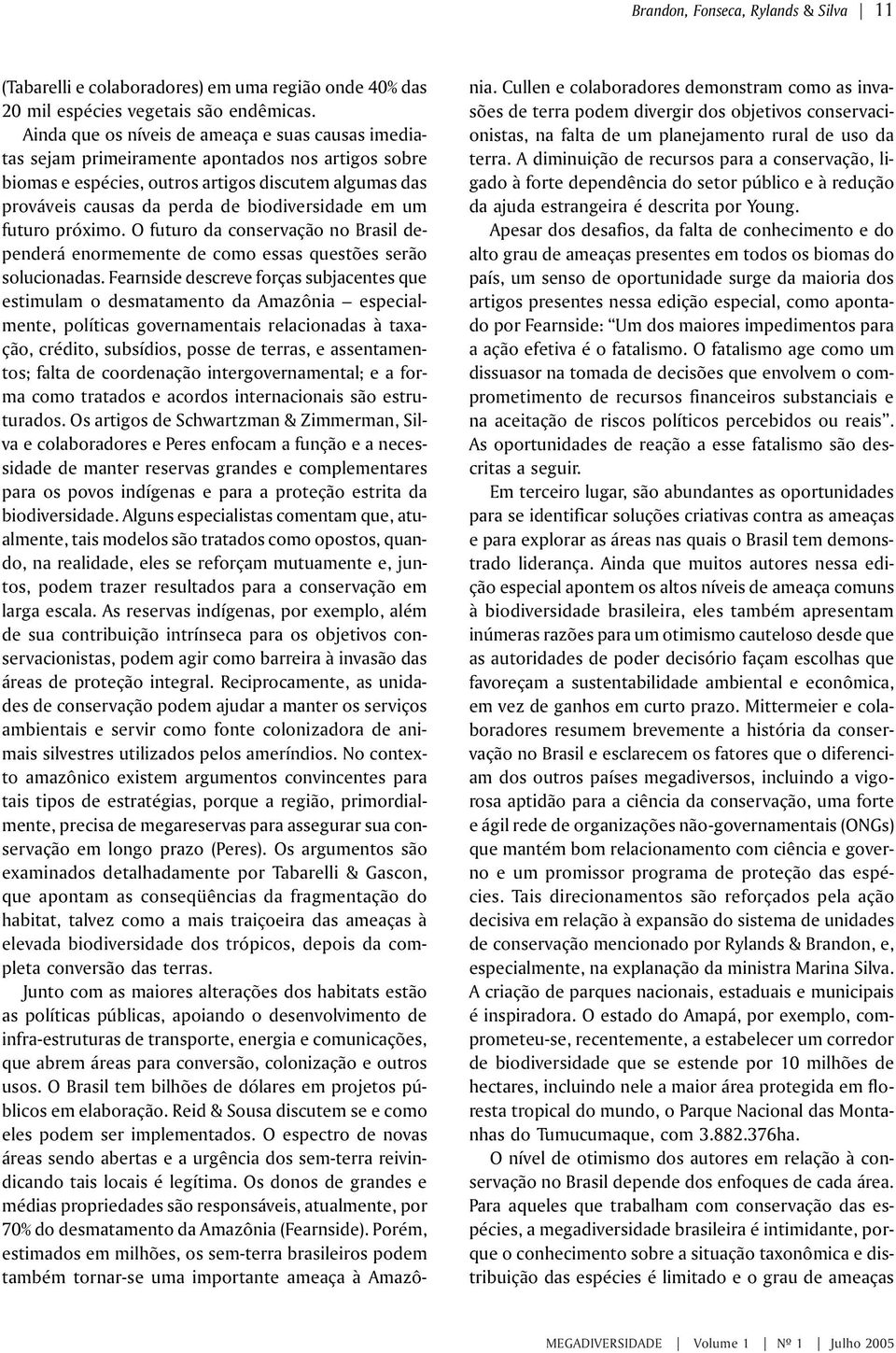 biodiversidade em um futuro próximo. O futuro da conservação no Brasil dependerá enormemente de como essas questões serão solucionadas.