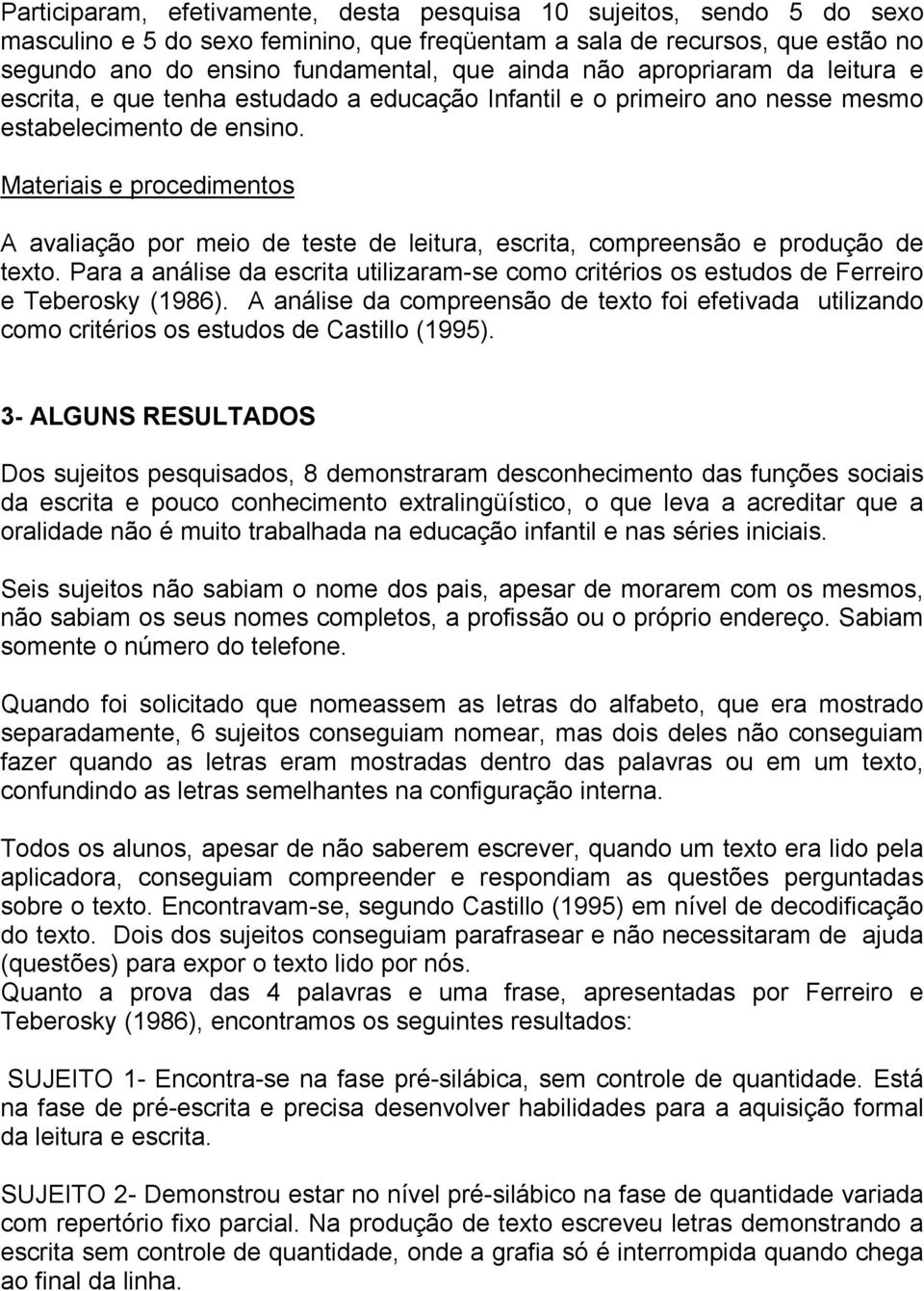 Materiais e procedimentos A avaliação por meio de teste de leitura, escrita, compreensão e produção de texto.