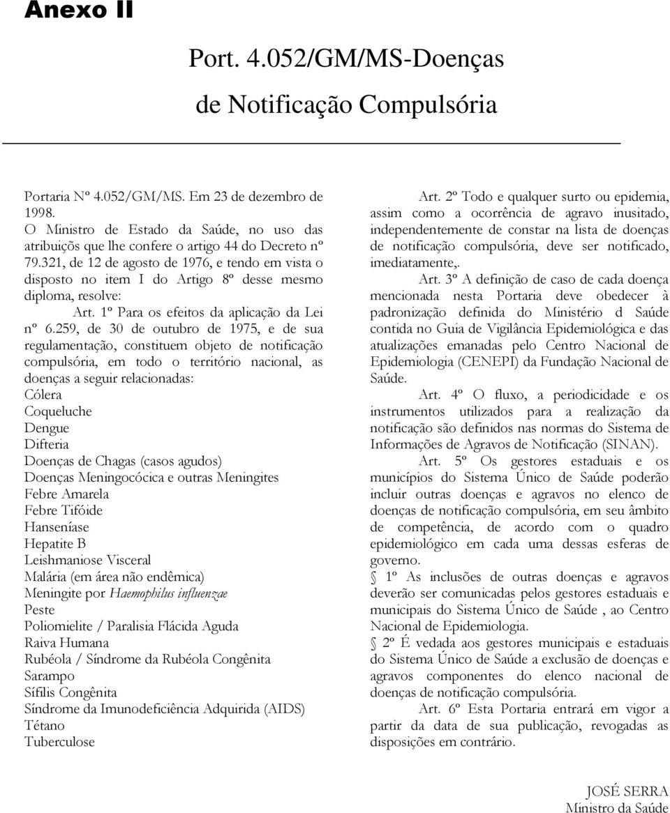 321, de 12 de agosto de 1976, e tendo em vista o disposto no item I do Artigo 8º desse mesmo diploma, resolve: Art. 1º Para os efeitos da aplicação da Lei nº 6.