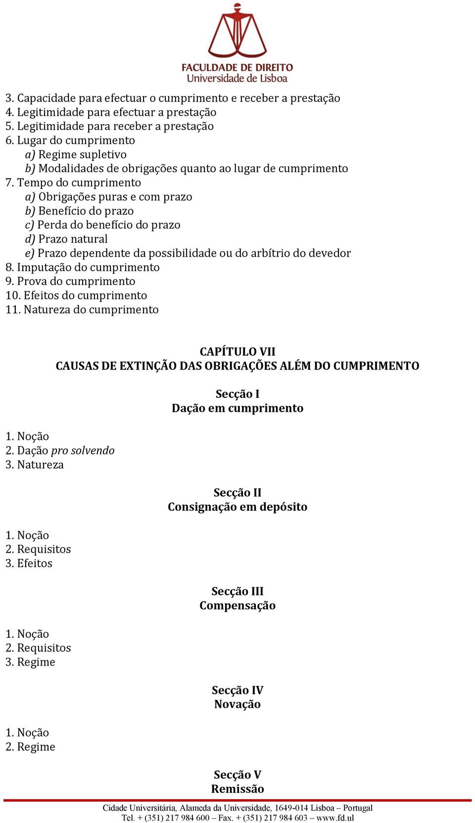 Tempo do cumprimento a) Obrigações puras e com prazo b) Benefício do prazo c) Perda do benefício do prazo d) Prazo natural e) Prazo dependente da possibilidade ou do arbítrio do devedor 8.