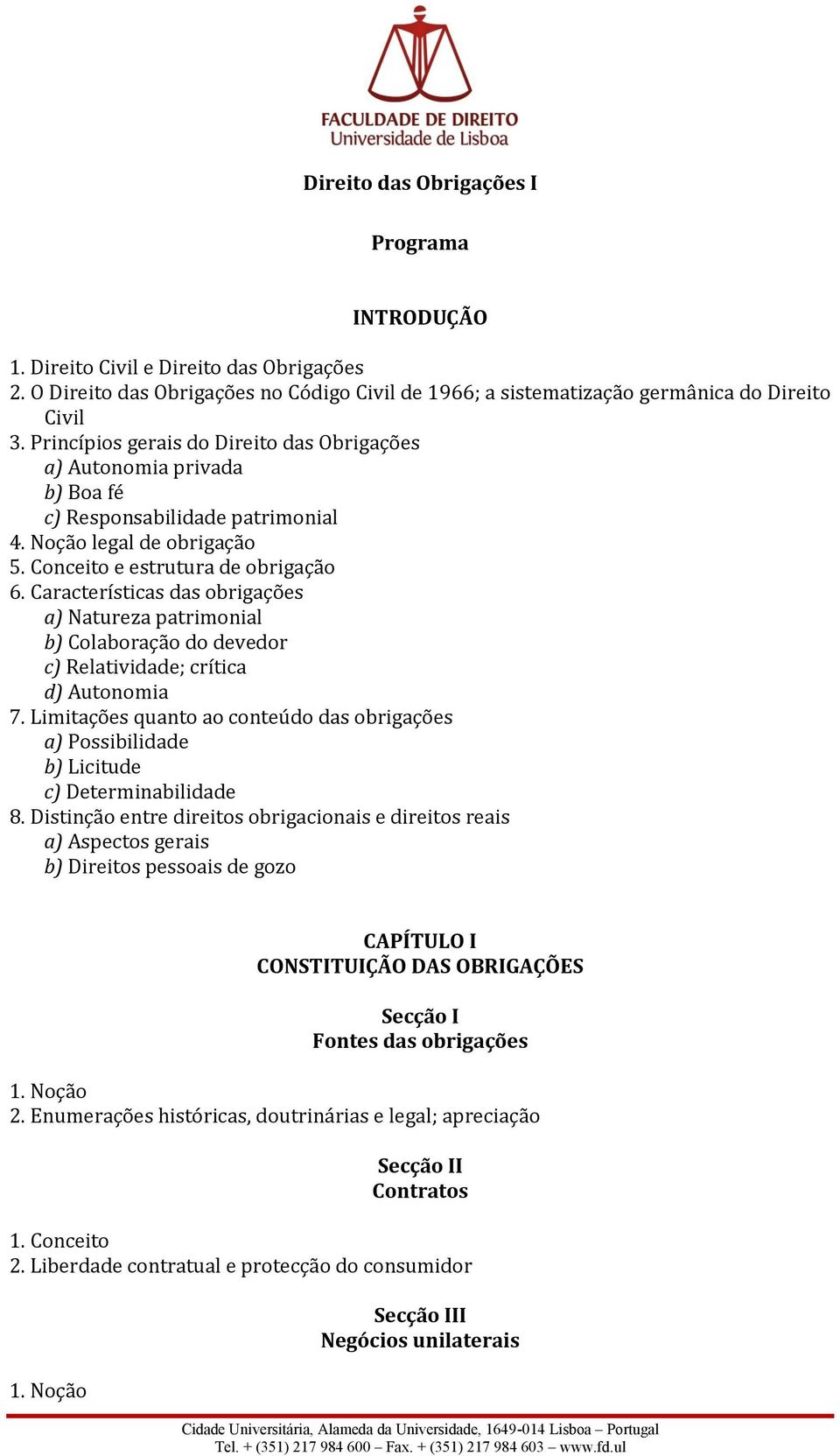 Características das obrigações a) Natureza patrimonial b) Colaboração do devedor c) Relatividade; crítica d) Autonomia 7.