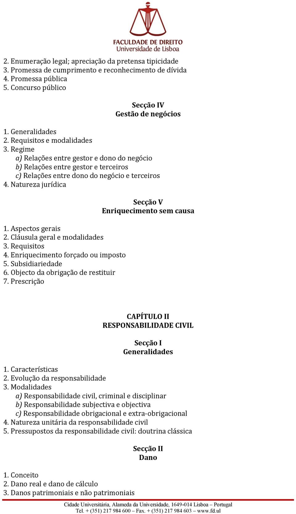 Cláusula geral e modalidades 3. Requisitos 4. Enriquecimento forçado ou imposto 5. Subsidiariedade 6. Objecto da obrigação de restituir 7.