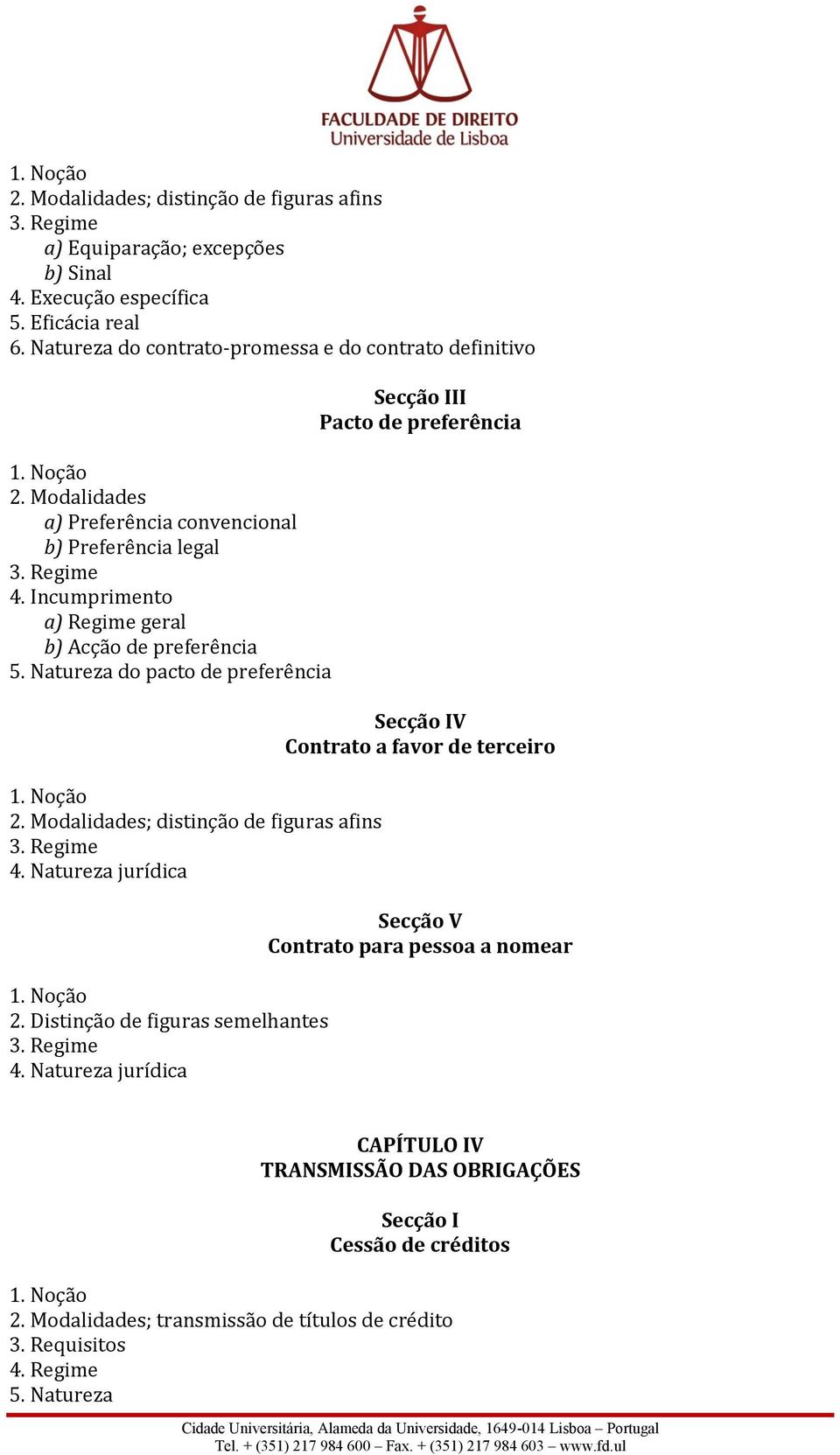 Incumprimento a) Regime geral b) Acção de preferência 5. Natureza do pacto de preferência 2. Modalidades; distinção de figuras afins 4. Natureza jurídica 2.