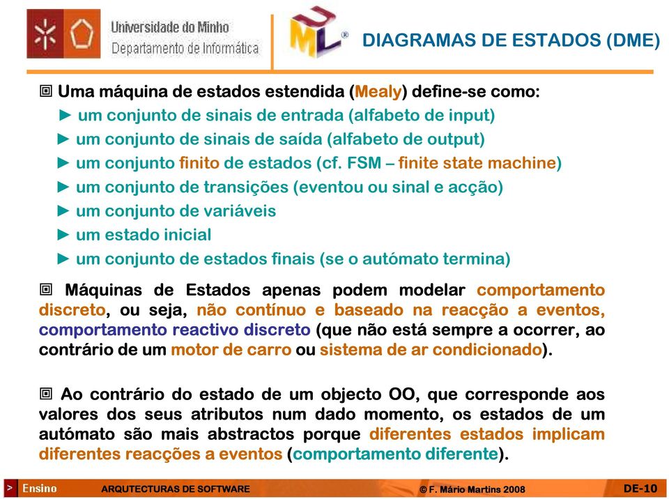 FSM finite state machine) um conjunto de transições (eventou ou sinal e acção) um conjunto de variáveis um estado inicial um conjunto de estados finais (se o autómato termina) Máquinas de Estados