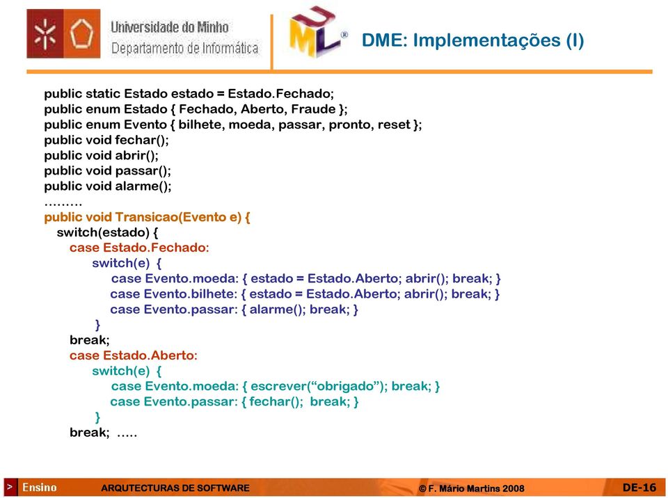 public void passar(); public void alarme(); public void Transicao(Evento e) { switch(estado) { case Estado.Fechado: switch(e) { case Evento.moeda: { estado = Estado.