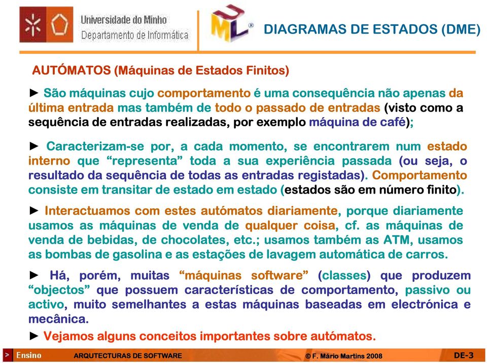 (ou seja, o resultado da sequência de todas as entradas registadas). Comportamento consiste em transitar de estado em estado (estados ( são em número finito).