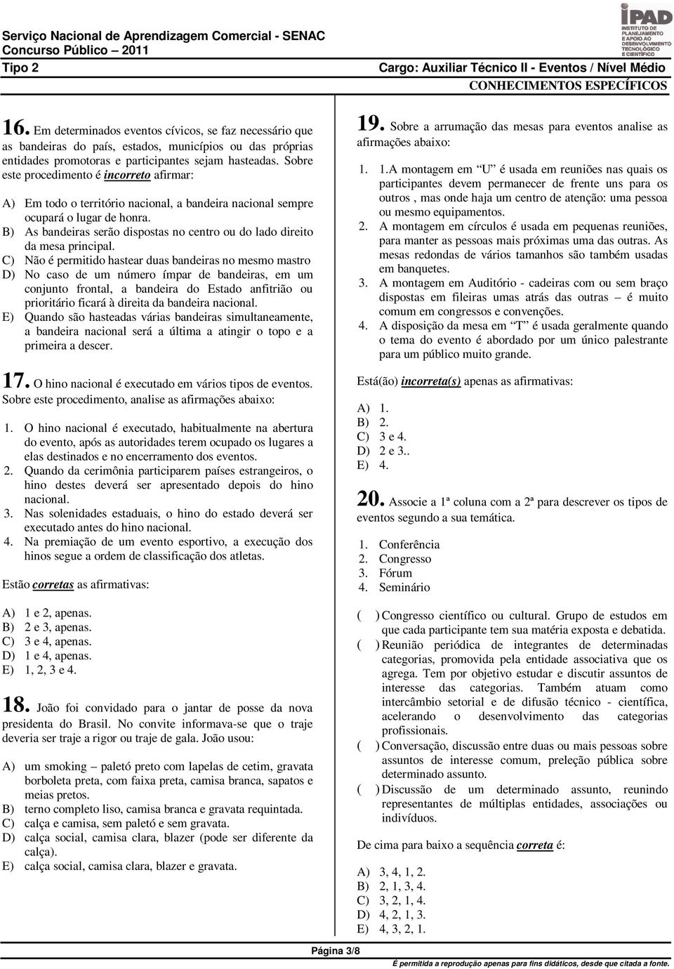 B) As bandeiras serão dispostas no centro ou do lado direito da mesa principal.