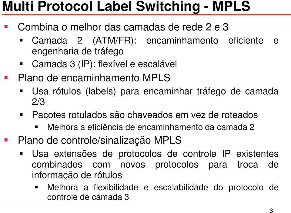 chaveados em vez de roteados Melhora a eficiência de encaminhamento da camada 2 Plano de controle/sinalização MPLS Usa extensões de protocolos de