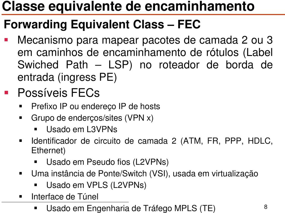 hosts Grupo de enderços/sites (VPN x) Usado em L3VPNs Identificador de circuito de camada 2 (ATM, FR, PPP, HDLC, Ethernet) Usado em Pseudo