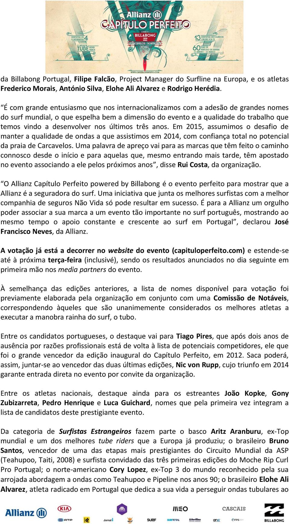 últimos três anos. Em 2015, assumimos o desafio de manter a qualidade de ondas a que assistimos em 2014, com confiança total no potencial da praia de Carcavelos.