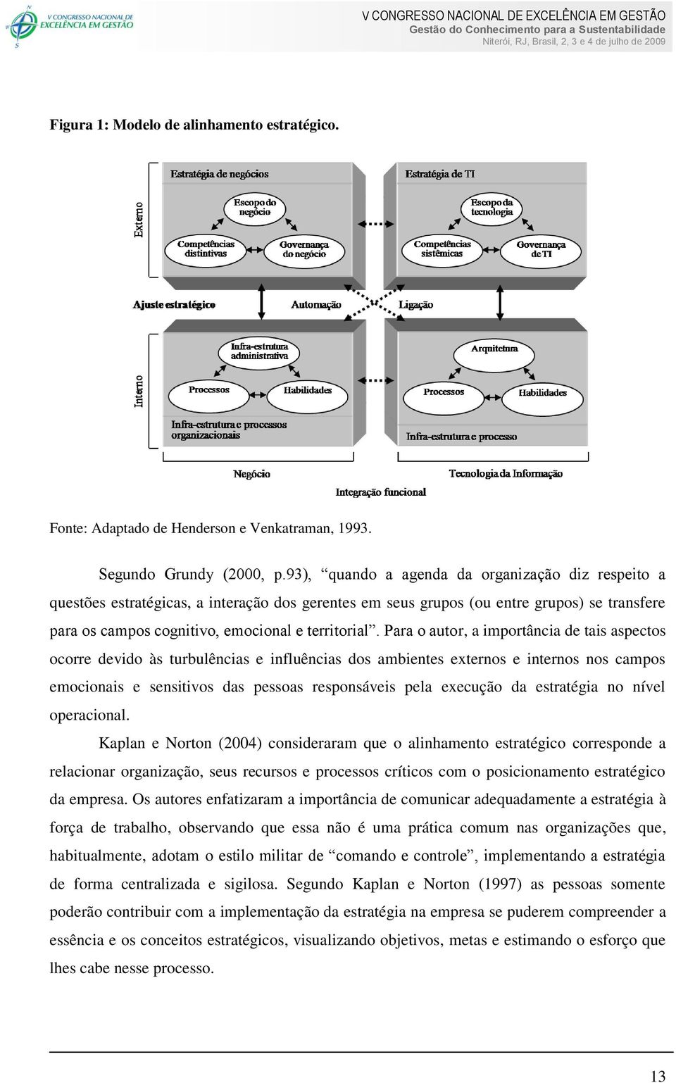 Para o autor, a importância de tais aspectos ocorre devido às turbulências e influências dos ambientes externos e internos nos campos emocionais e sensitivos das pessoas responsáveis pela execução da