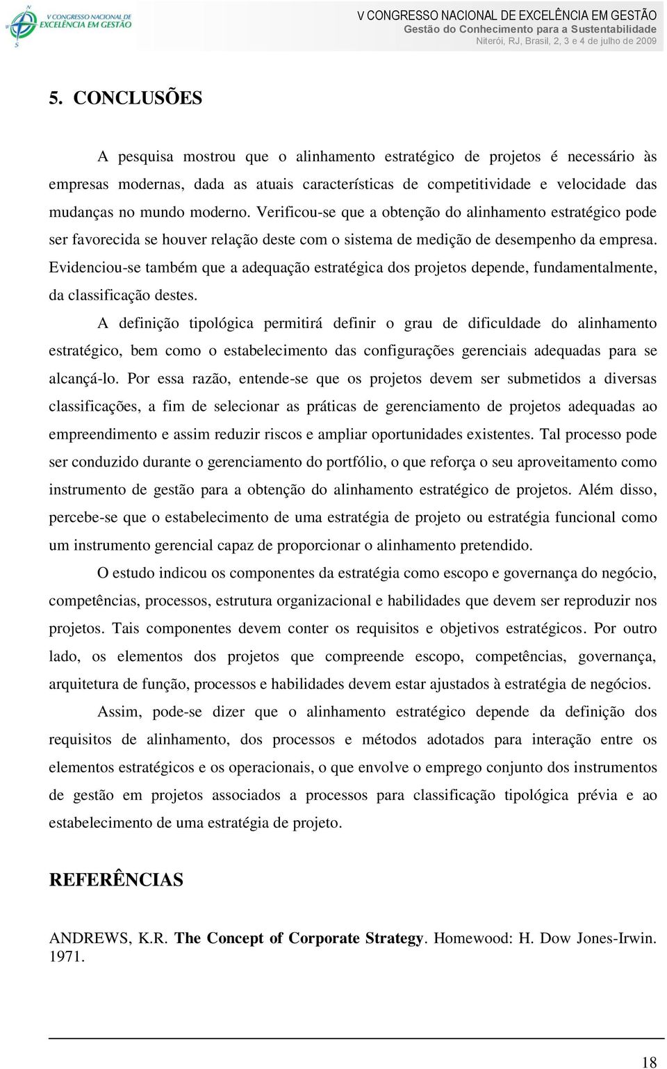 Evidenciou-se também que a adequação estratégica dos projetos depende, fundamentalmente, da classificação destes.