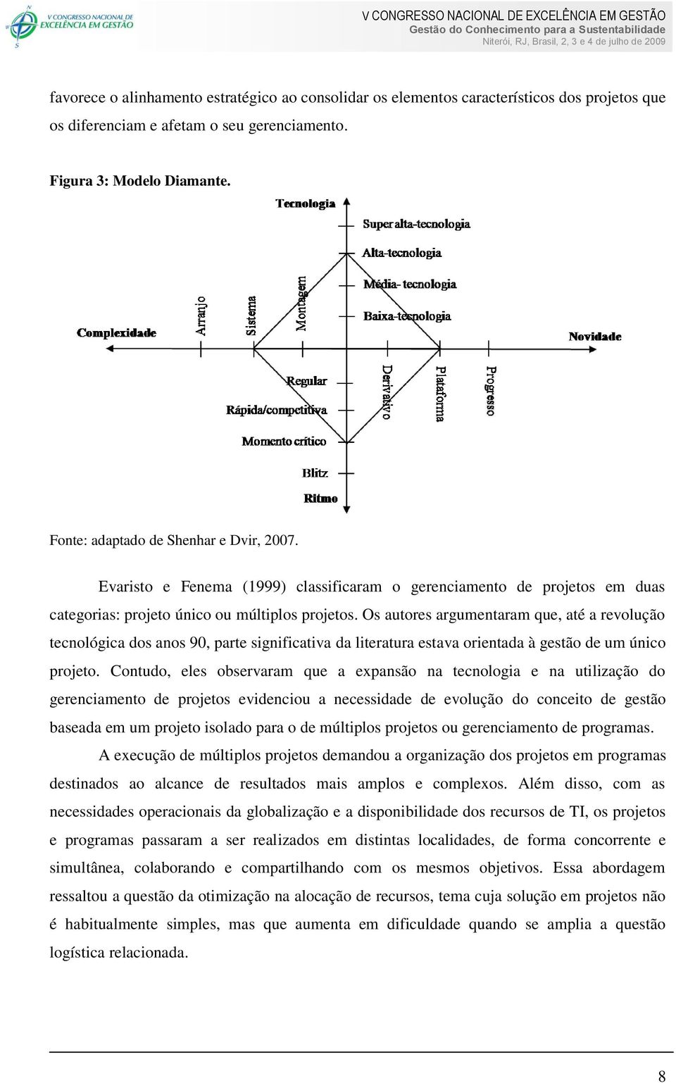 Os autores argumentaram que, até a revolução tecnológica dos anos 90, parte significativa da literatura estava orientada à gestão de um único projeto.