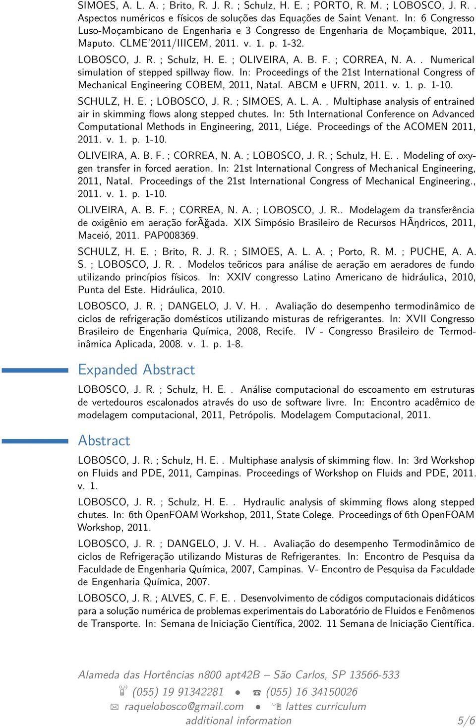 ; CORREA, N. A.. Numerical simulation of stepped spillway flow. In: Proceedings of the 21st International Congress of Mechanical Engineering COBEM, 2011, Natal. ABCM e UFRN, 2011. v. 1. p. 1-10.