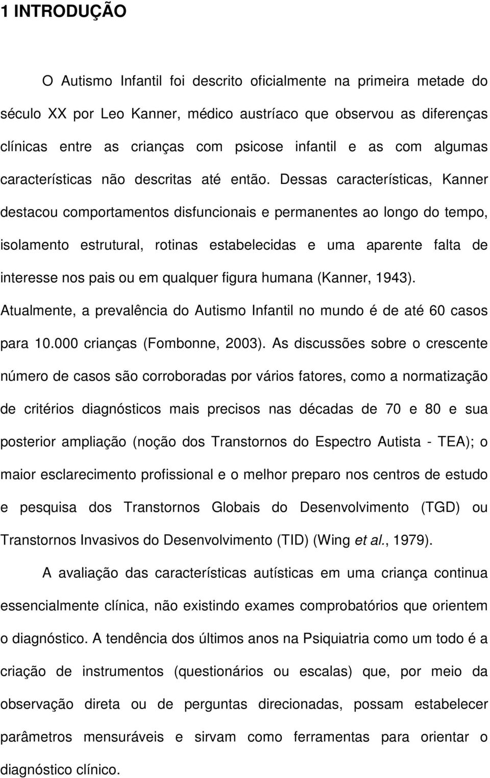 Dessas características, Kanner destacou comportamentos disfuncionais e permanentes ao longo do tempo, isolamento estrutural, rotinas estabelecidas e uma aparente falta de interesse nos pais ou em