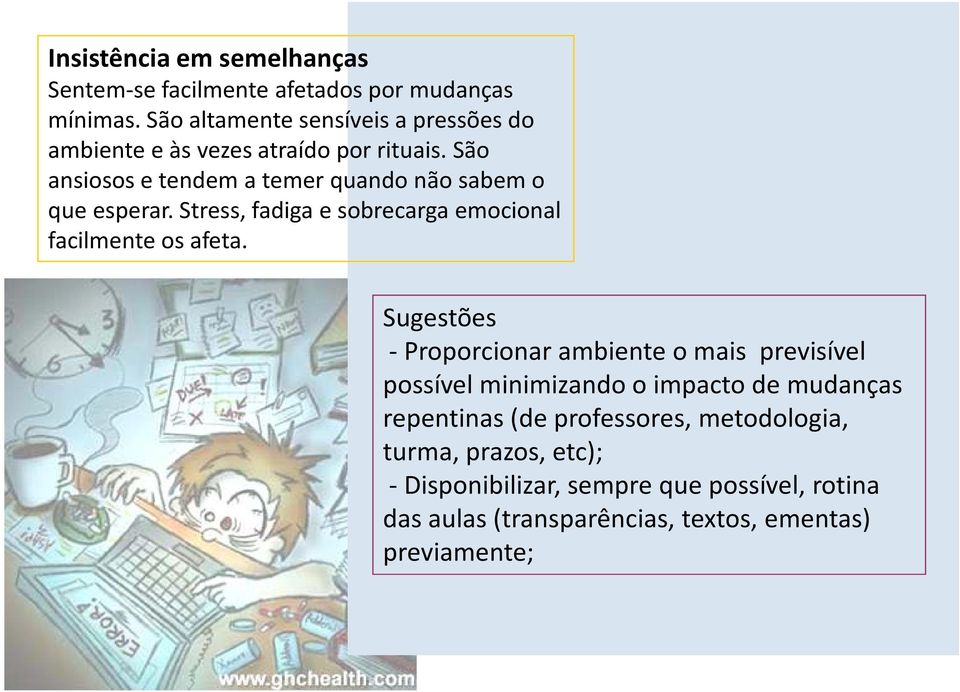 São ansiosos e tendem a temer quando não sabem o que esperar. Stress, fadiga e sobrecarga emocional facilmente os afeta.