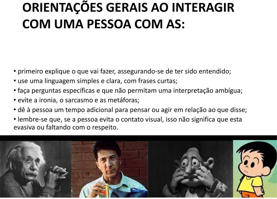 interpretação ambígua; evite a ironia, o sarcasmo e as metáforas; dê à pessoa um tempo adicional para pensar ou agir em