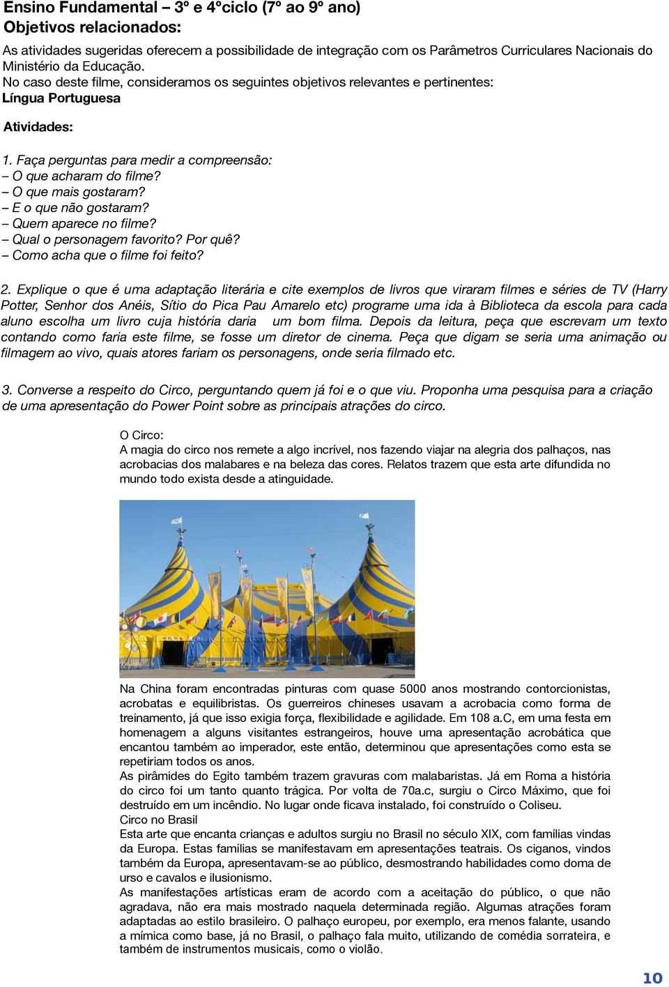 Faça perguntas para medir a compreensão: O Circo: A magia do circo nos remete a algo incrível, nos fazendo viajar na alegria dos palhaços, nas acrobacias dos malabares e na beleza das cores.