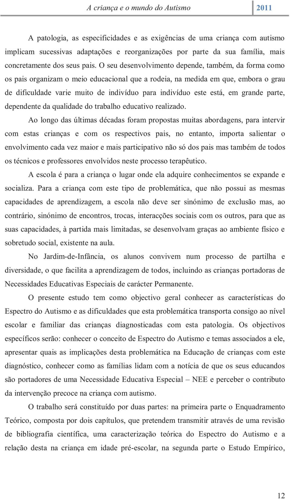 está, em grande parte, dependente da qualidade do trabalho educativo realizado.