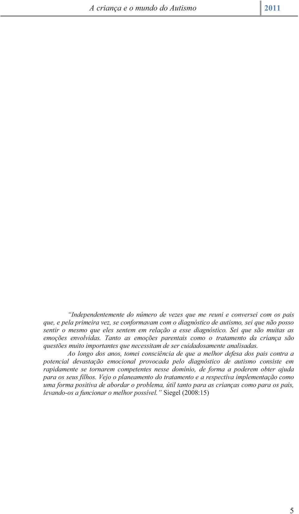 Tanto as emoções parentais como o tratamento da criança são questões muito importantes que necessitam de ser cuidadosamente analisadas.