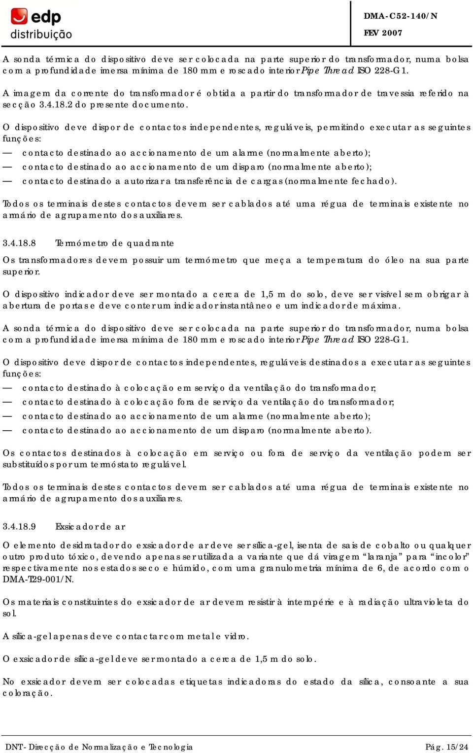 O dispositivo deve dispor de contactos independentes, reguláveis, permitindo executar as seguintes funções: contacto destinado ao accionamento de um alarme (normalmente aberto); contacto destinado ao