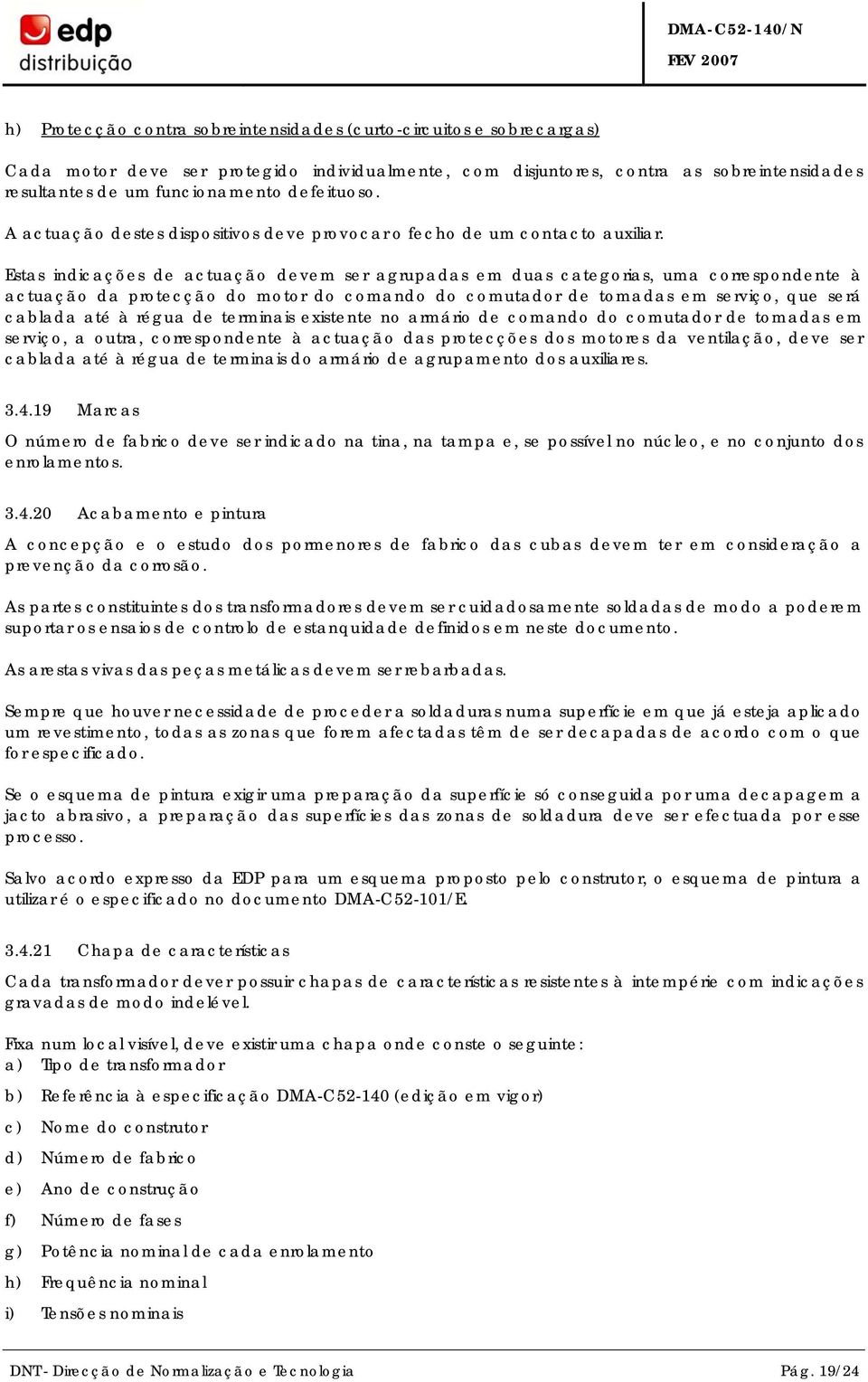 Estas indicações de actuação devem ser agrupadas em duas categorias, uma correspondente à actuação da protecção do motor do comando do comutador de tomadas em serviço, que será cablada até à régua de