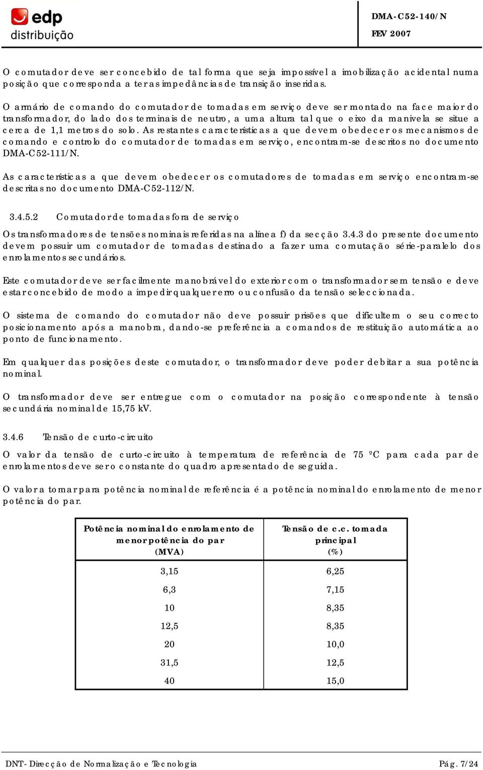 1,1 metros do solo. As restantes características a que devem obedecer os mecanismos de comando e controlo do comutador de tomadas em serviço, encontram-se descritos no documento DMA-C52-111/N.