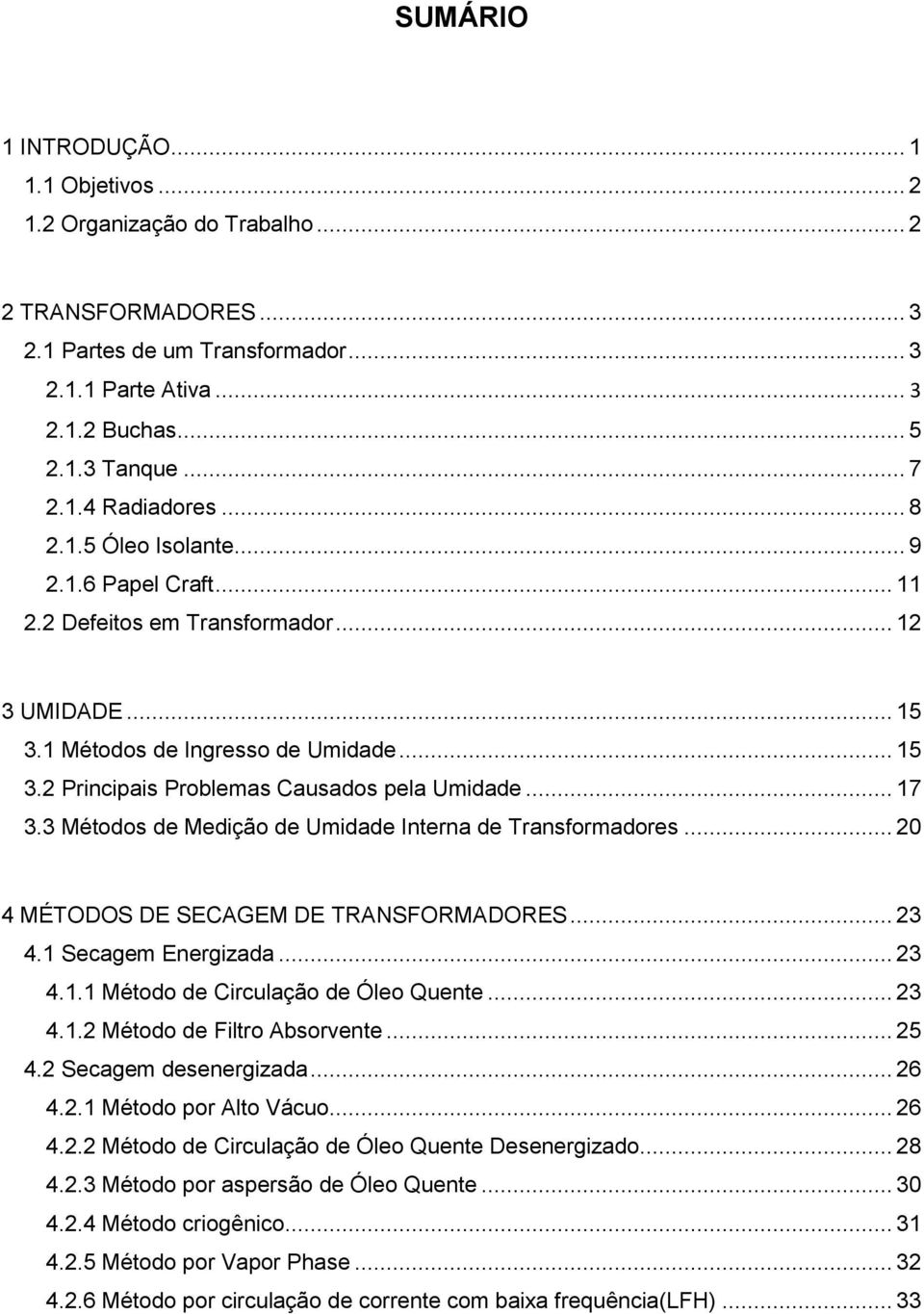 3 Métodos de Medição de Umidade Interna de Transformadores... 20 4 MÉTODOS DE SECAGEM DE TRANSFORMADORES... 23 4.1 Secagem Energizada... 23 4.1.1 Método de Circulação de Óleo Quente... 23 4.1.2 Método de Filtro Absorvente.