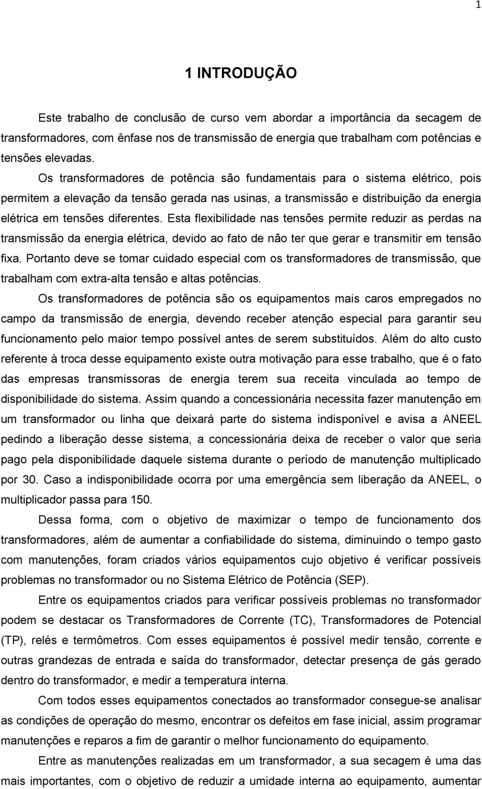 Esta flexibilidade nas tensões permite reduzir as perdas na transmissão da energia elétrica, devido ao fato de não ter que gerar e transmitir em tensão fixa.