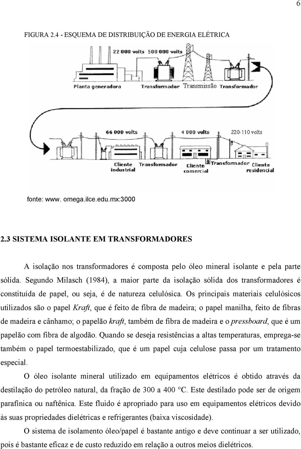 Segudo Milasch (984), a maior parte da isolação sólida dos trasformadores é costituída de papel, ou seja, é de atureza celulósica.